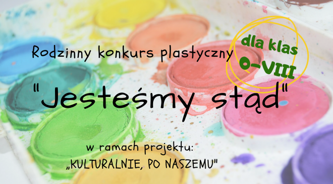 RODZINNY KONKURS PLASTYCZNY: „JESTEŚMY STĄD”