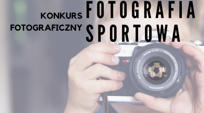 KONKURS FOTOGRAFICZNY „FOTOGRAFIA SPORTOWA”